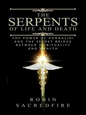 cover image of The Serpents of Life and Death--The Power of Kundalini & the Secret Bridge Between Spirituality and Wealth